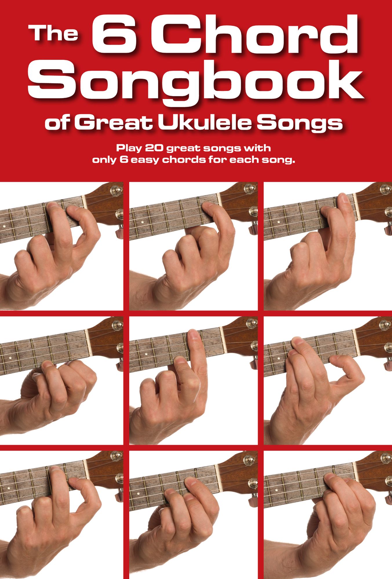 The 6 Chord Songbook of Great Ukulele Songs