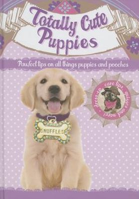 Totally Cute Puppies: Perfect tips on all things puppies and pooches