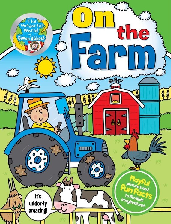 The Wonderful World of Simon Abbott: On the Farm: Playful pictures and fun facts to fire kids' imaginations!
