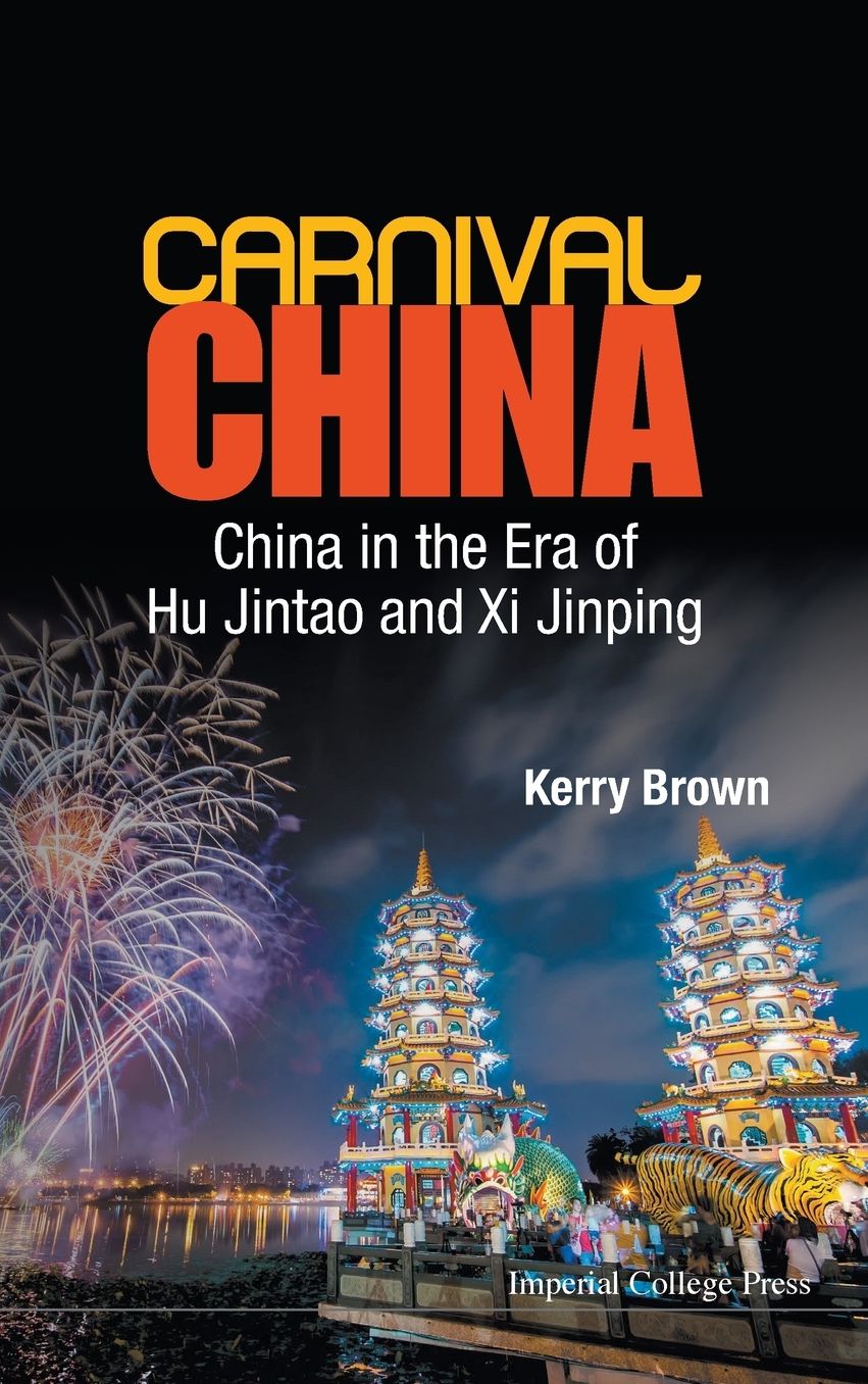 Carnival China: China In The Era Of Hu Jintao And Xi Jinping