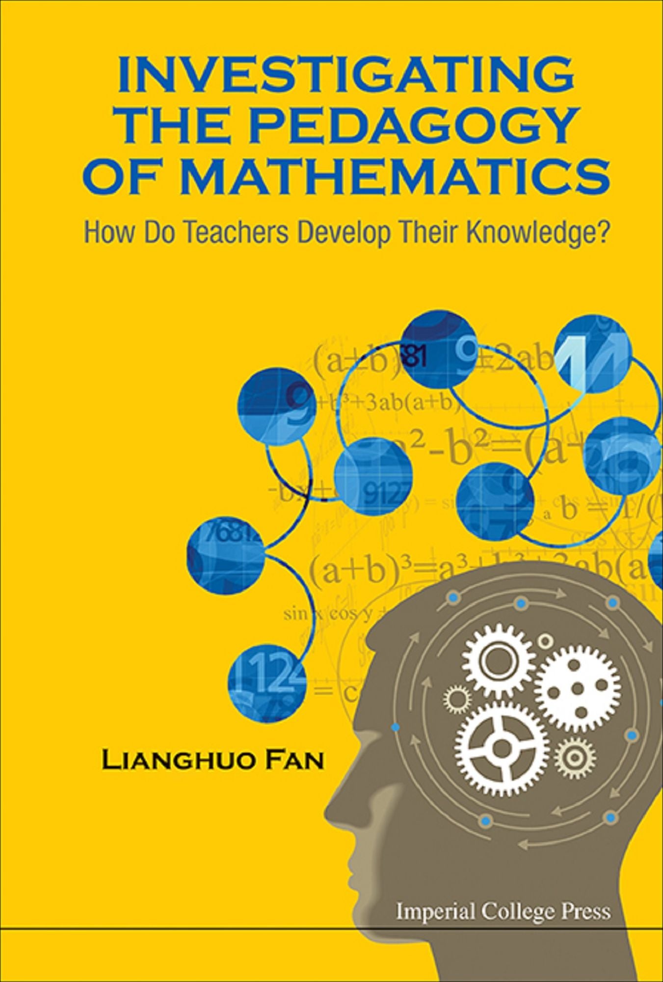 Investigating The Pedagogy Of Mathematics: How Do Teachers Develop Their Knowledge?: How Do Teachers Develop Their Knowledge?