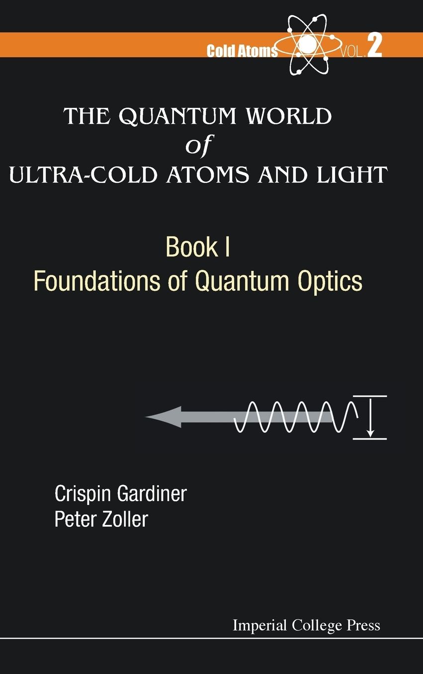 Quantum World Of Ultra-Cold Atoms And Light, The - Book 1: Foundations Of Quantum Optics