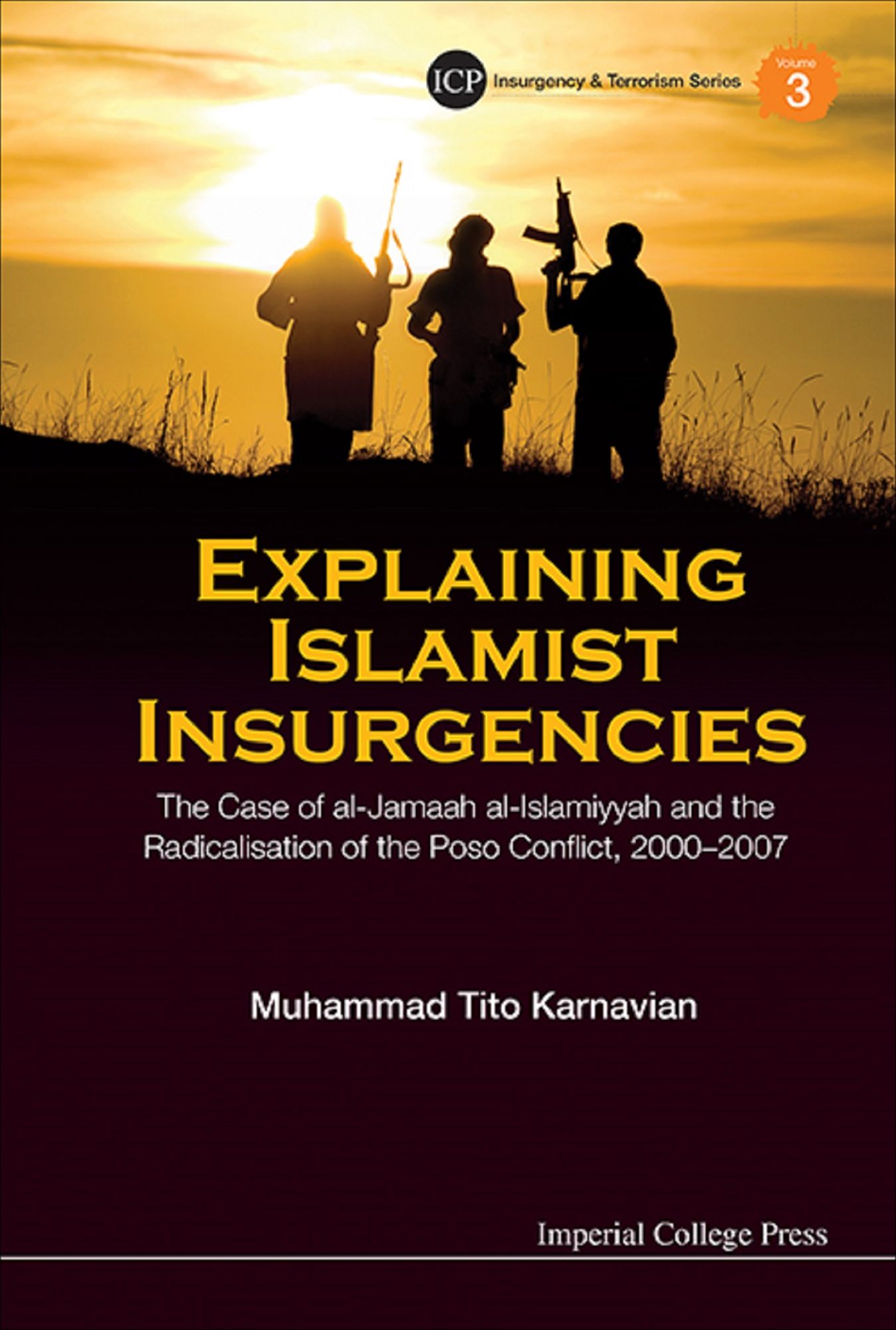 Explaining Islamist Insurgencies: The Case Of Al-jamaah Al-islamiyyah And The Radicalisation Of The Poso Conflict, 2000-2007: The Case of al-Jamaah al-Islamiyyah and the Radicalisation of the Poso Conflict, 2000