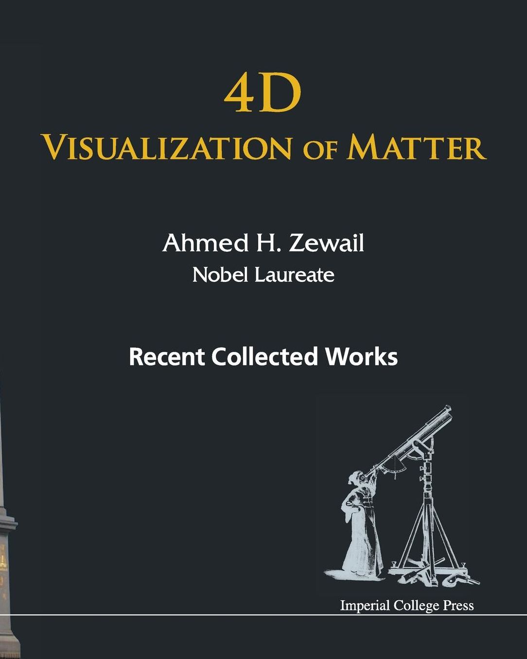 4D Visualization Of Matter: Recent Collected Works Of Ahmed H Zewail, Nobel Laureate