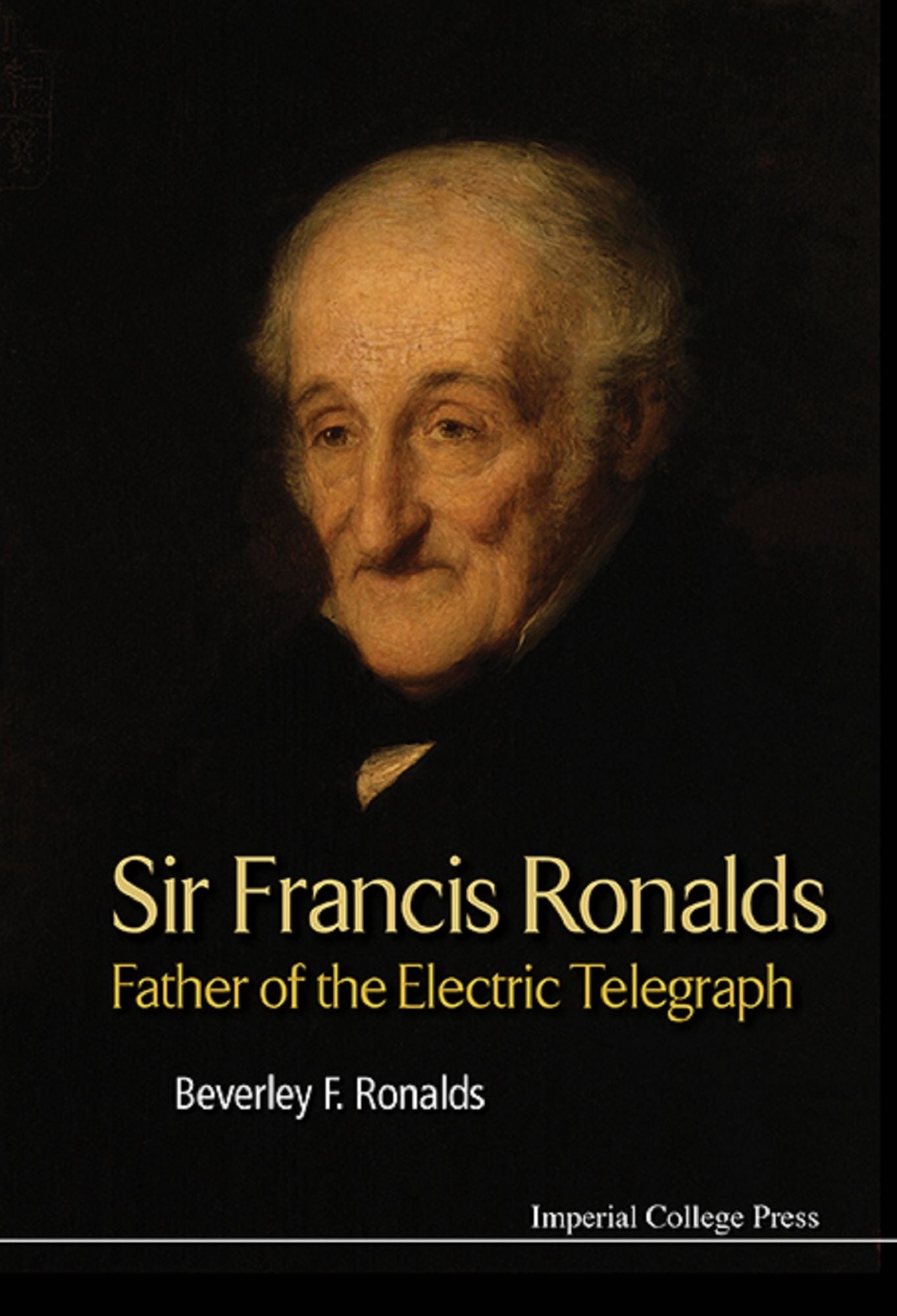 Sir Francis Ronalds: Father Of The Electric Telegraph: Father of the Electric Telegraph