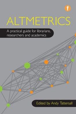 Altmetrics : A Practical Guide for Librarians, Researchers and Academics