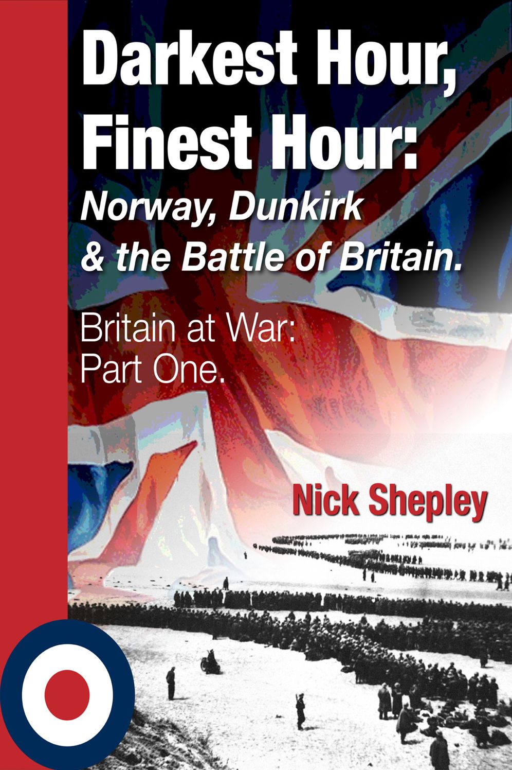 Darkest Hour, Finest Hour: Norway, Dunkirk and the Battle of Britain: Britain at War Part One