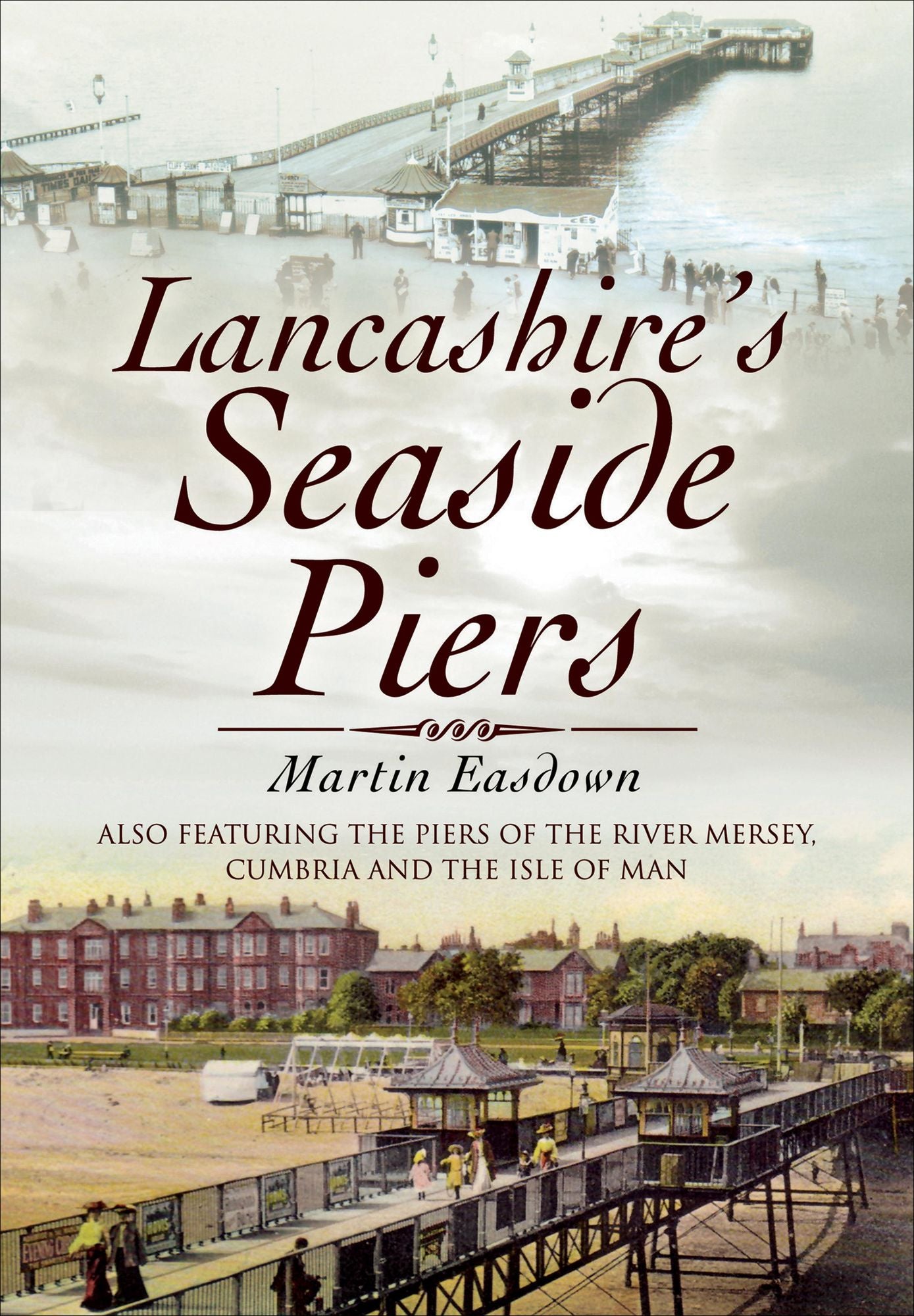 Lancashire's Seaside Piers: Also Featuring The Piers of Chesire, Cumbria and the Isle of Wight