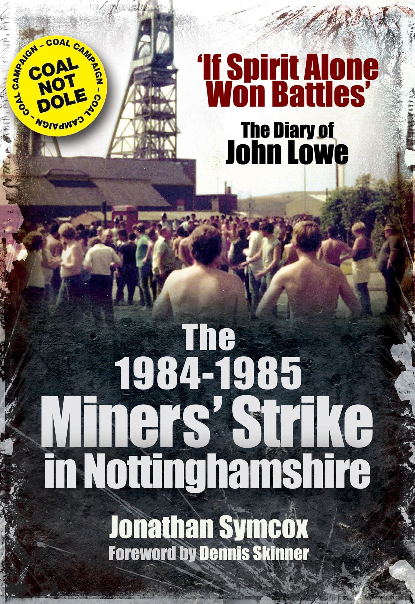 The 1984-85 Miners Strike in Nottinghamshire: If Spirit Alone Won Battles: The Diary of John Lowe