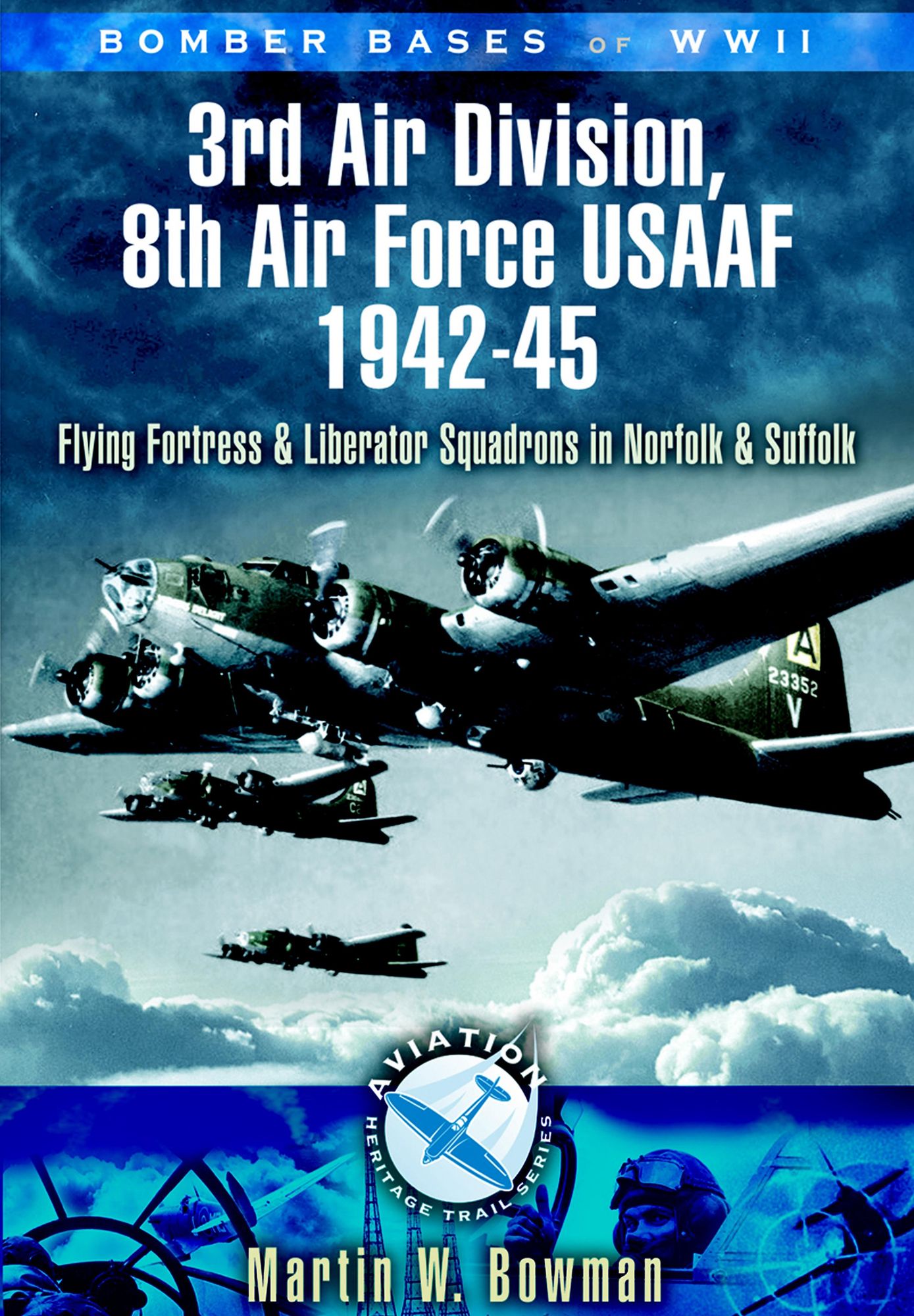Bomber Bases of World War II, 3rd Air Division 8th Air Force USAF 1942-45: Flying Fortress and Liberator Squadrons in Norfolk and Suffolk
