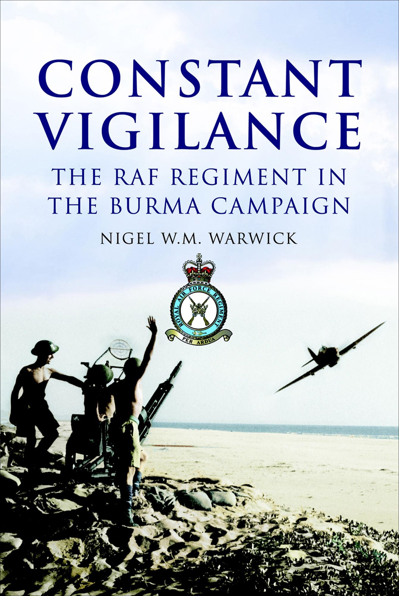 Constant Vigilance: The RAF Regiment in the Burma Campaign