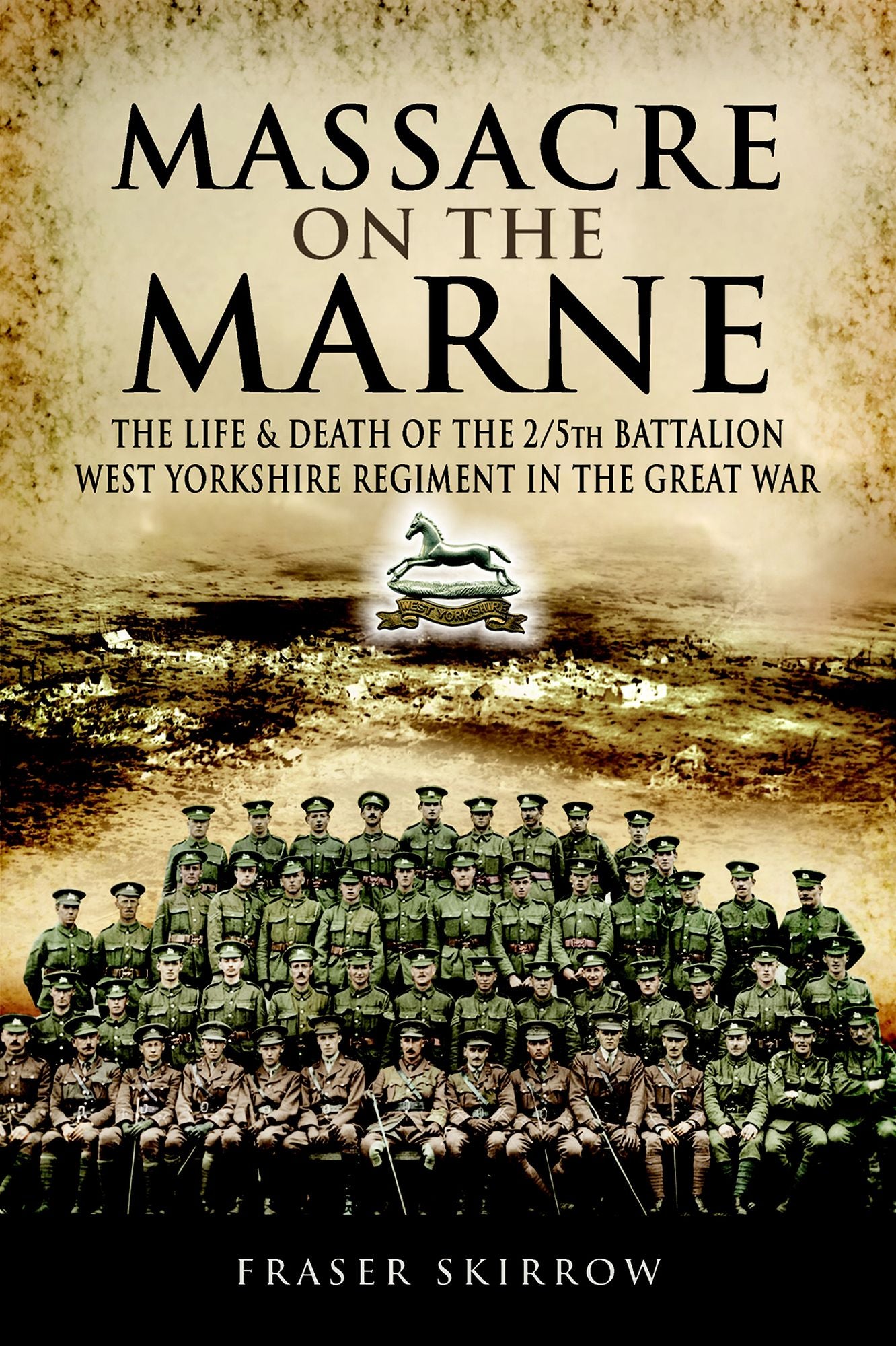 Massacre on the Marne: The Life and Death of the 2/5th Battalion West Yorkshire Regiment in the Great War