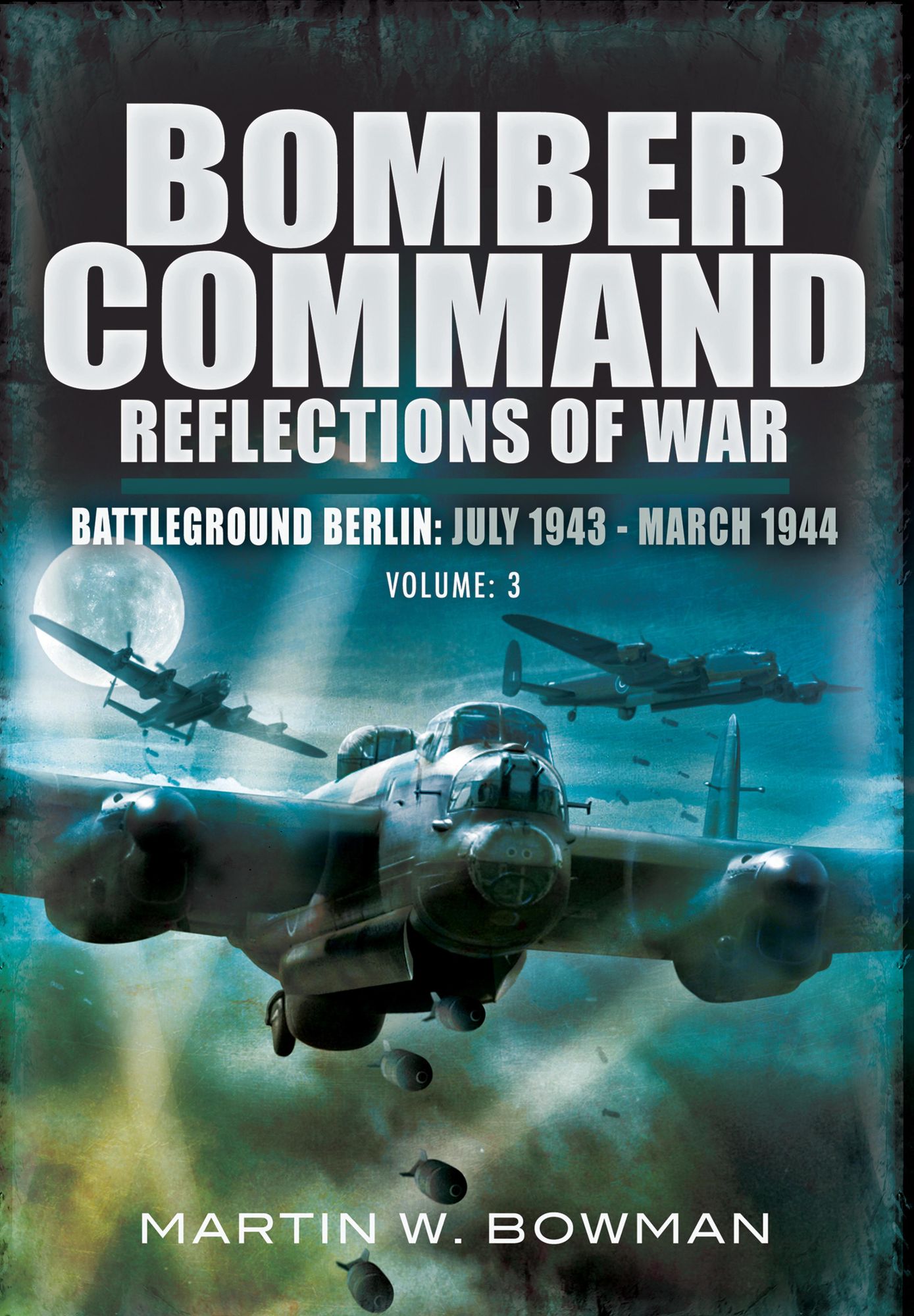 Bomber Command Reflections of War: Battleground Berlin: July 1943 - March 1944