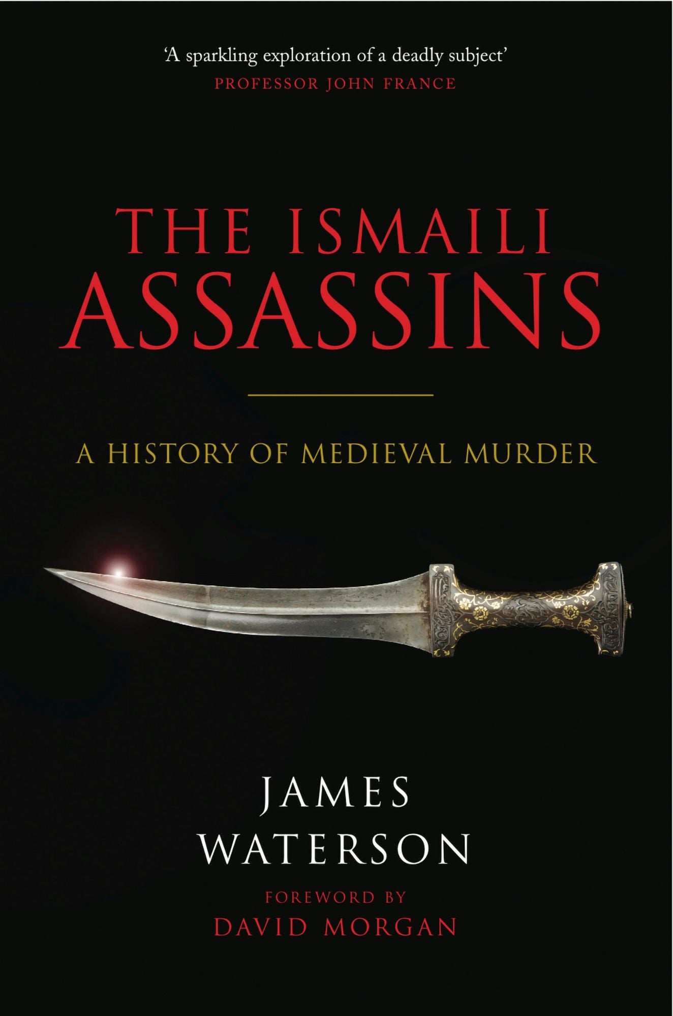 The Ismaili Assassins: A History of Medieval Murder