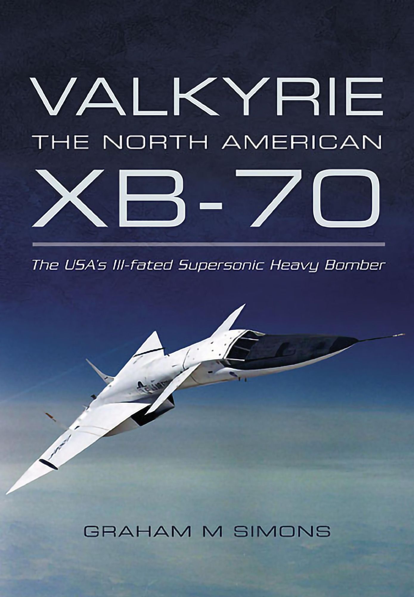 Valkyrie: The North American XB-70: The USA's Ill-fated Supersonic Heavy Bomber