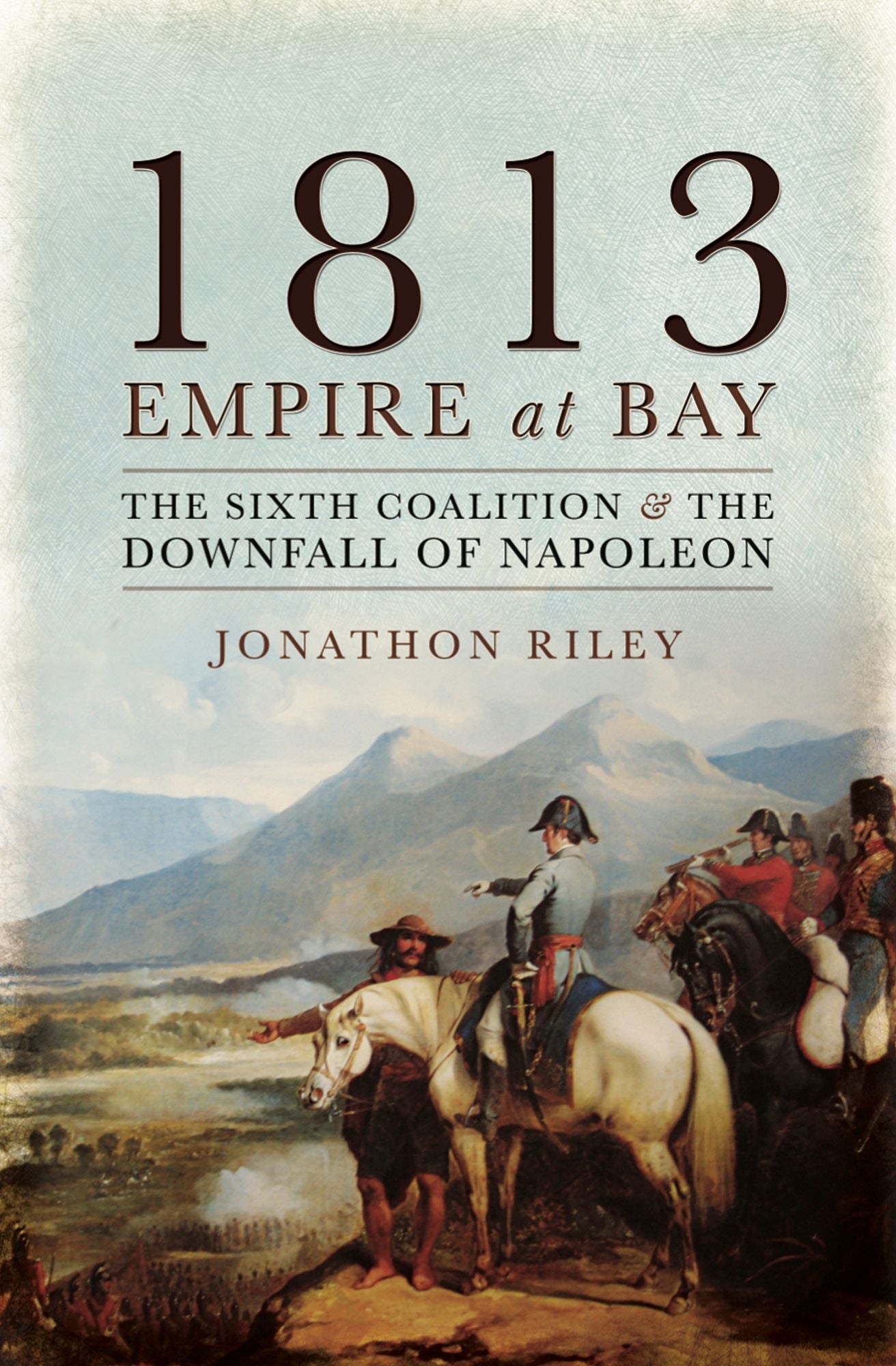 1813: Empire at Bay: The Sixth Coalition and the Downfall of Napoleon