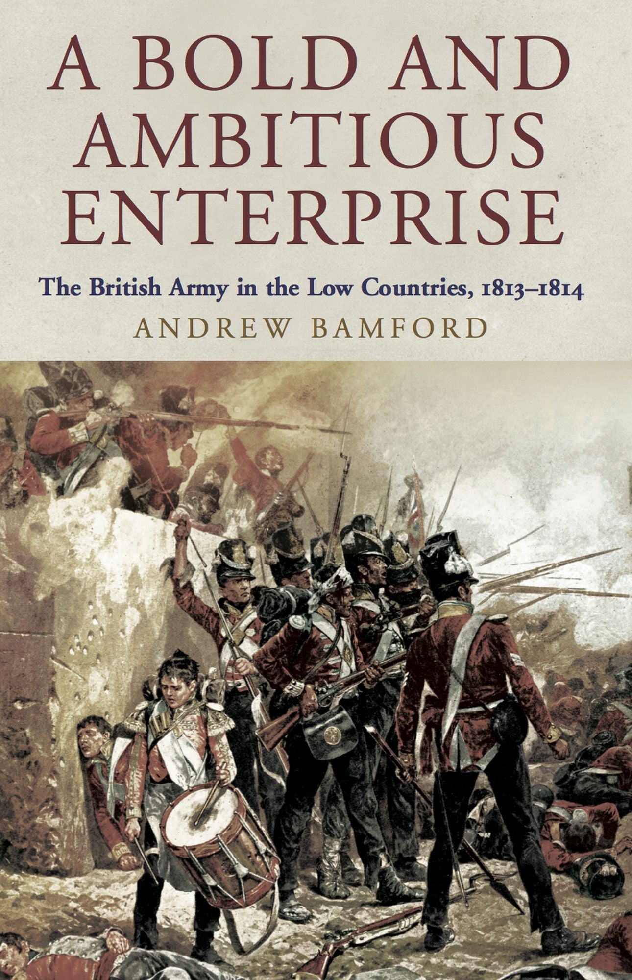 A Bold and Ambitious Enterprise: The British Army in the Low Countries, 1813-1814