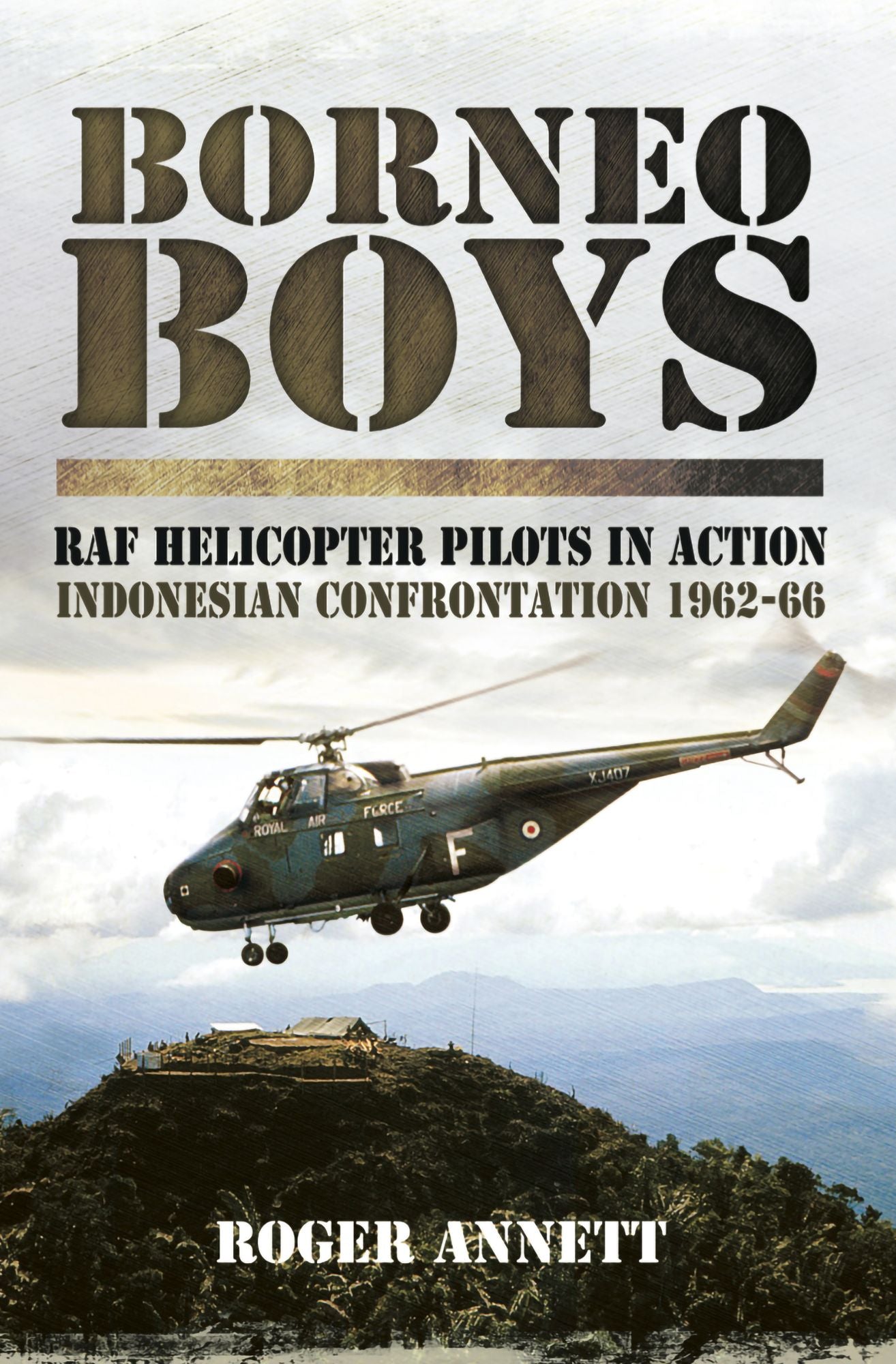 Borneo Boys: RAF Helicopter Pilots in Action - Indonesia Confrontation 162-66