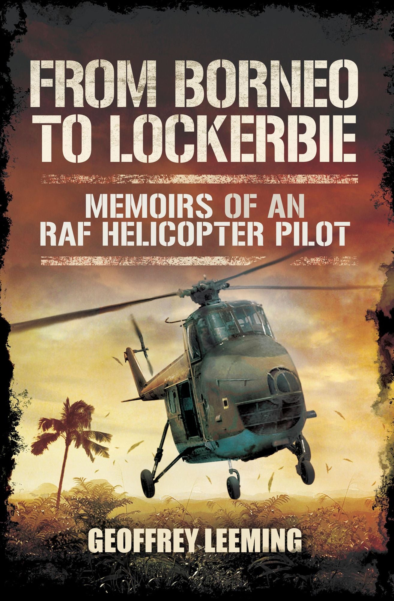 From Borneo to Lockerbie: Memoirs of a RAF Helicopter Pilot