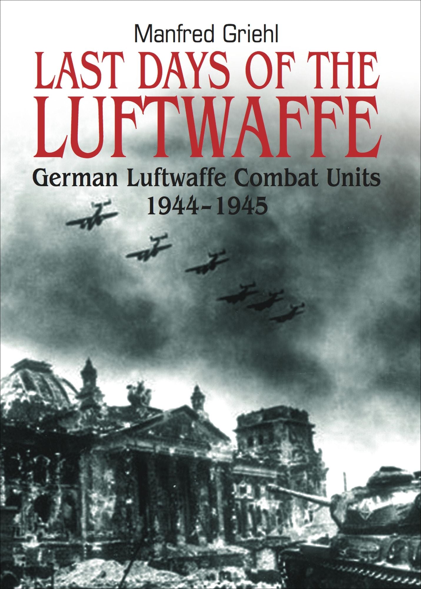 Last Days of the Luftwaffe: German Luftwaffe Combat Units 1944-1945
