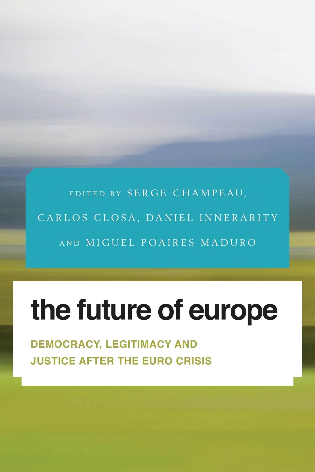 The Future of Europe: Democracy, Legitimacy and Justice After the Euro Crisis