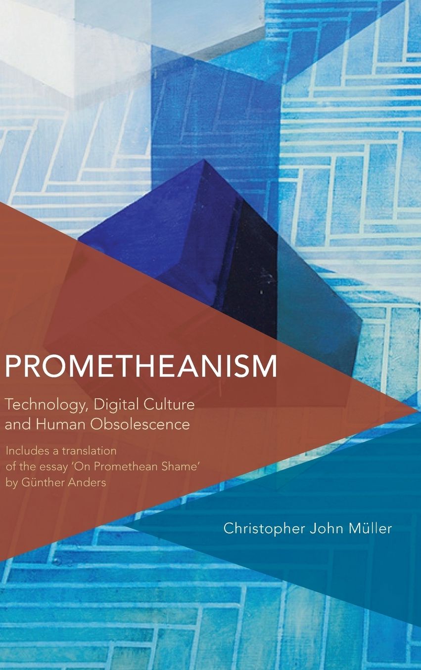 Prometheanism: Technology, Digital Culture and Human Obsolescence