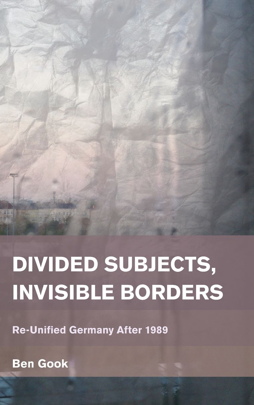 Divided Subjects, Invisible Borders: Re-Unified Germany After 1989