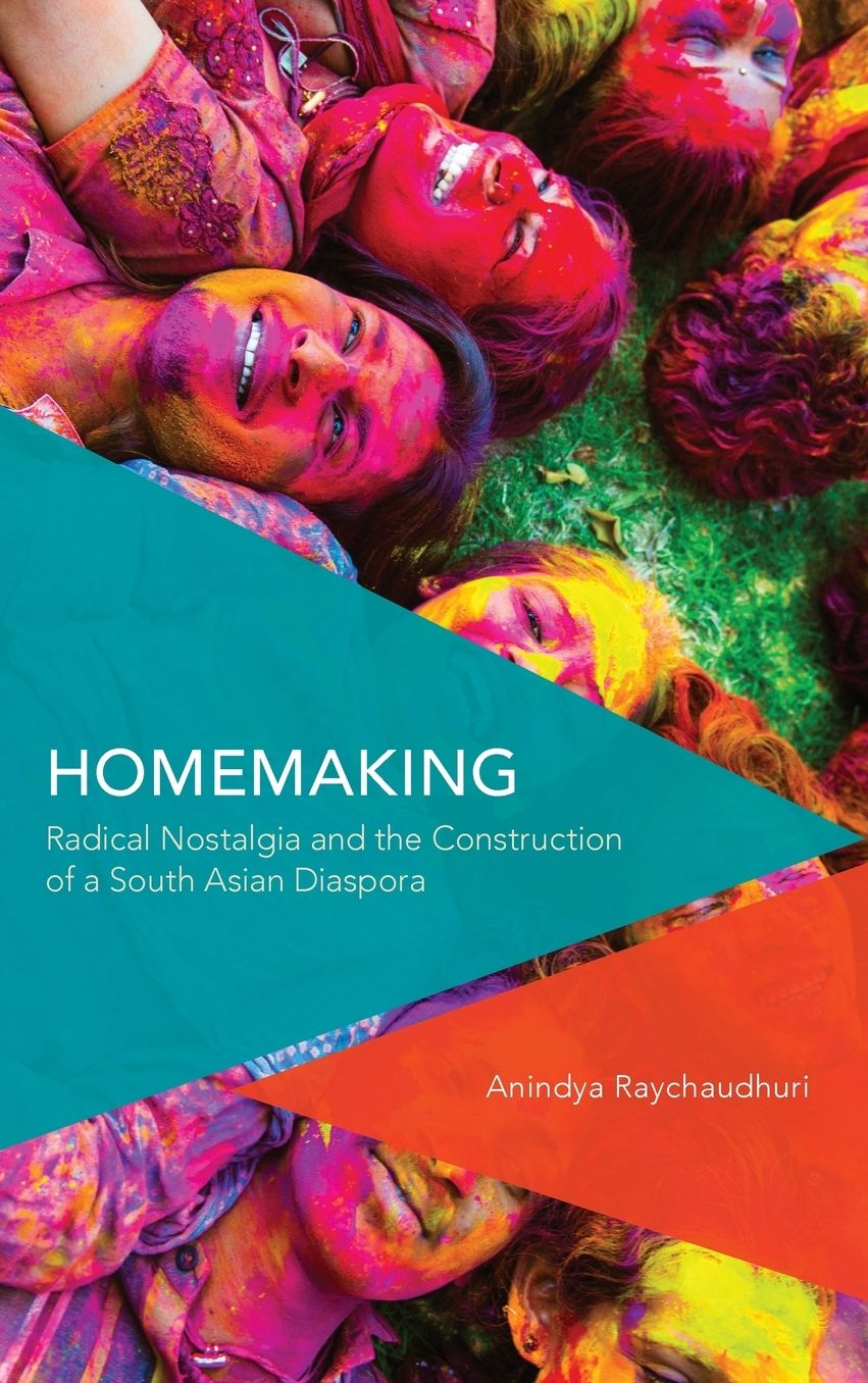 Homemaking: Radical Nostalgia and the Construction of a South Asian Diaspora