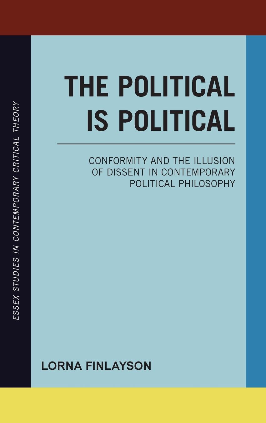 The Political Is Political: Conformity and the Illusion of Dissent in Contemporary Political Philosophy