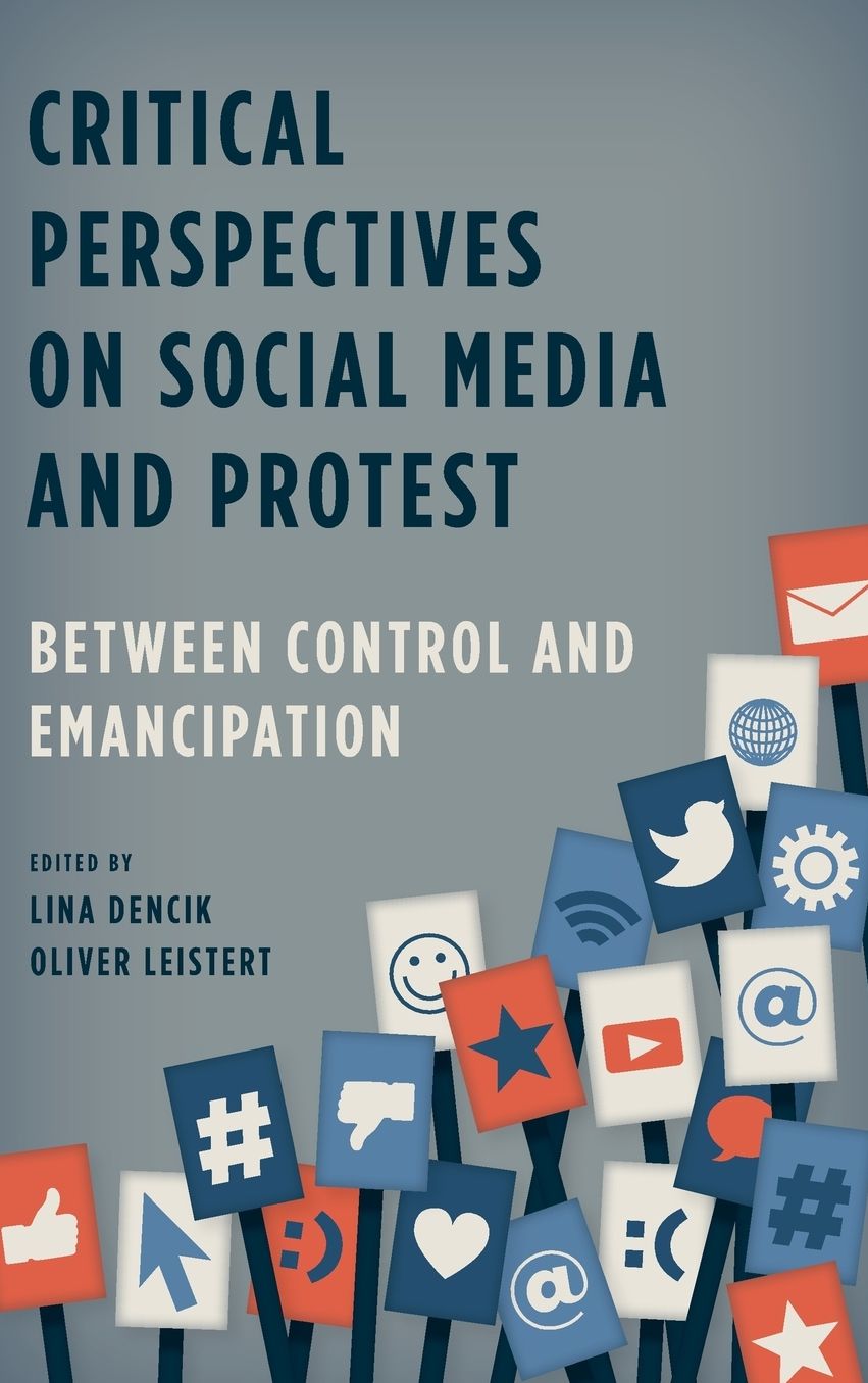 Critical Perspectives on Social Media and Protest: Between Control and Emancipation