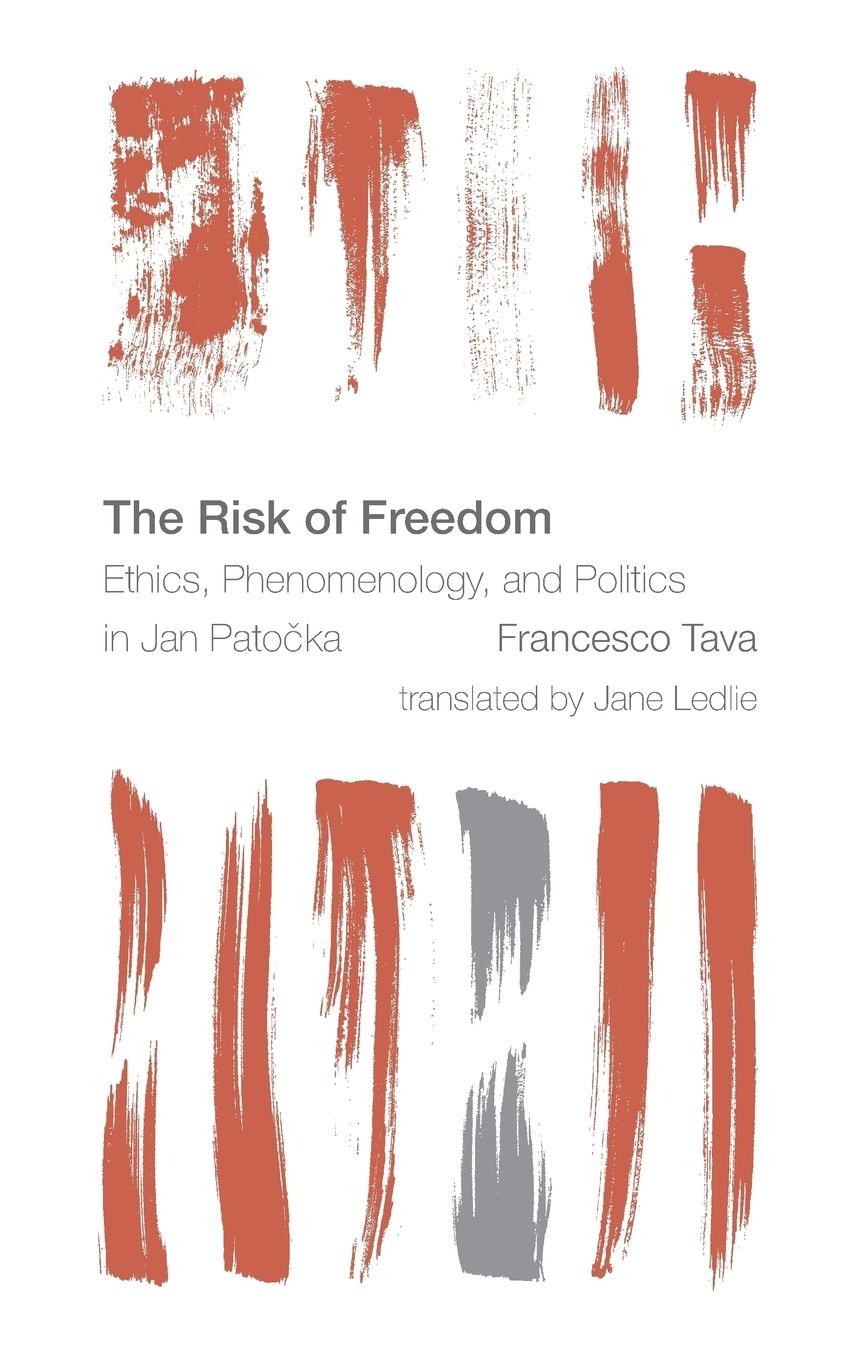 The Risk of Freedom: Ethics, Phenomenology and Politics in Jan Patocka
