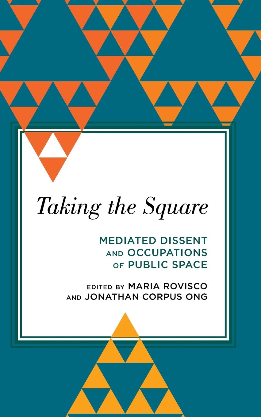 Taking the Square: Mediated Dissent and Occupations of Public Space