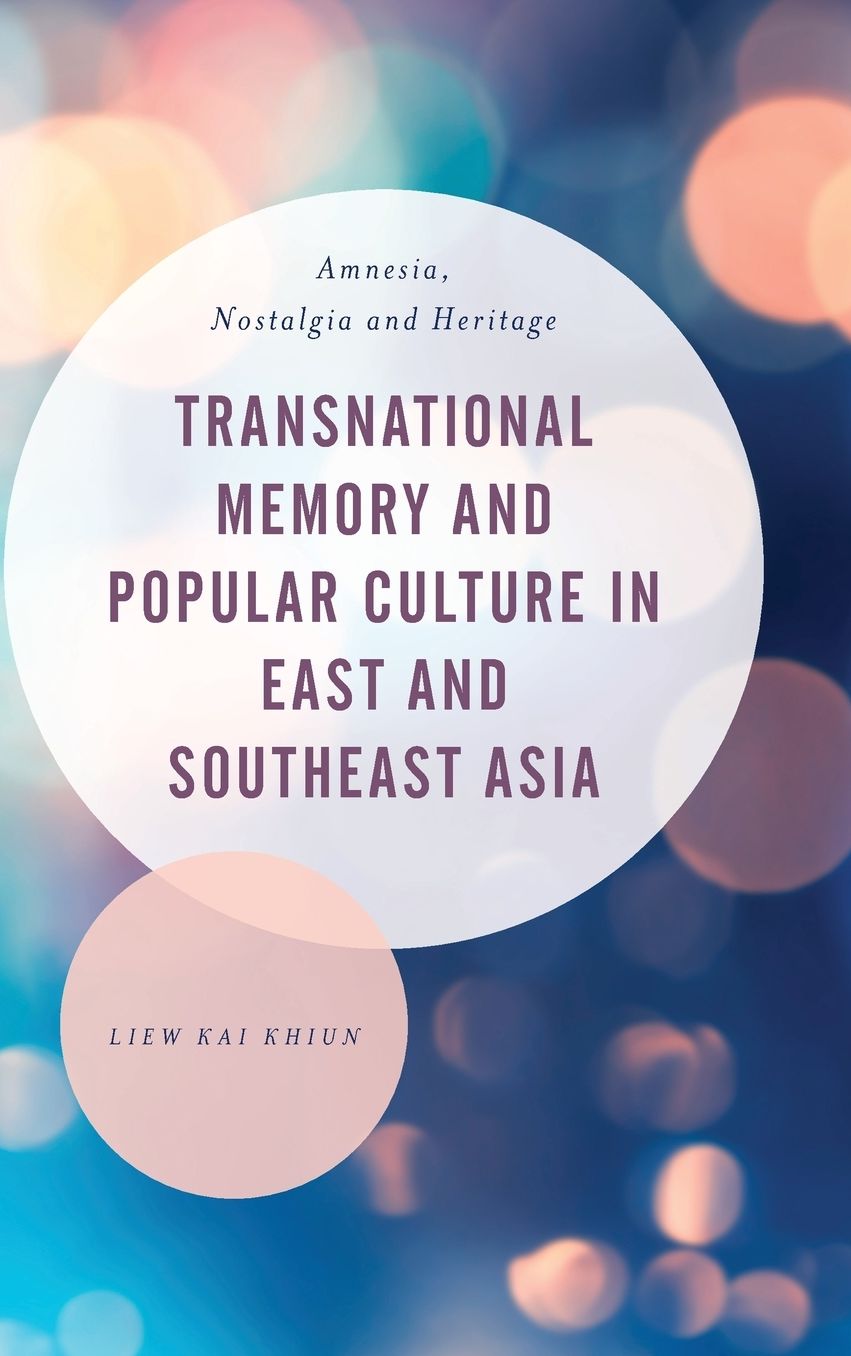 Transnational Memory and Popular Culture in East and Southeast Asia: Amnesia, Nostalgia and Heritage