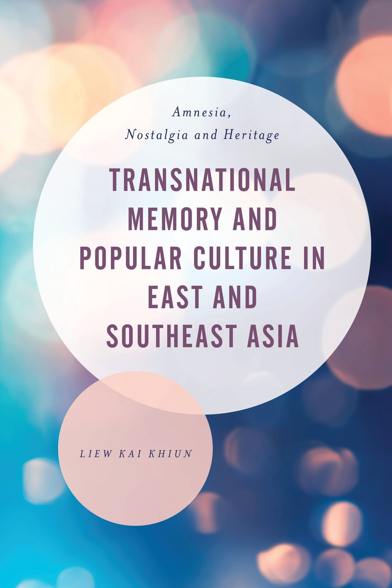 Transnational Memory and Popular Culture in East and Southeast Asia: Amnesia, Nostalgia and Heritage