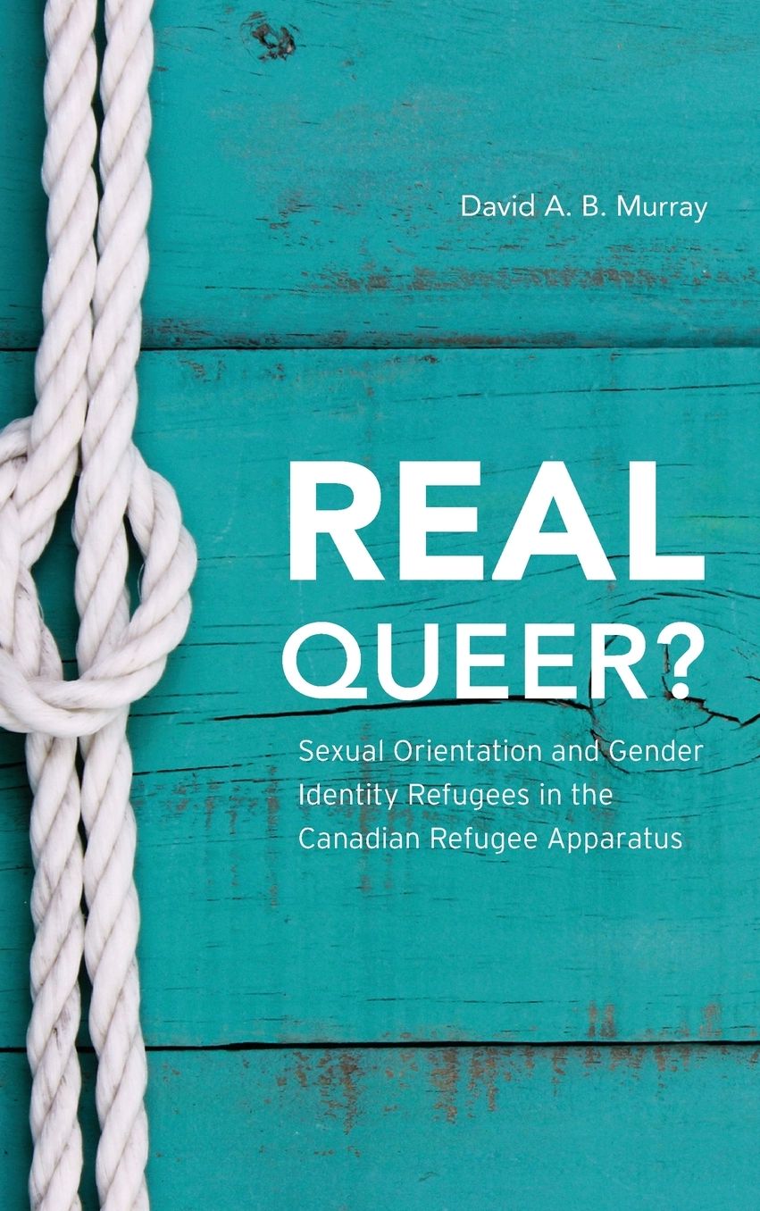 Real Queer?: Sexual Orientation and Gender Identity Refugees in the Canadian Refugee Apparatus