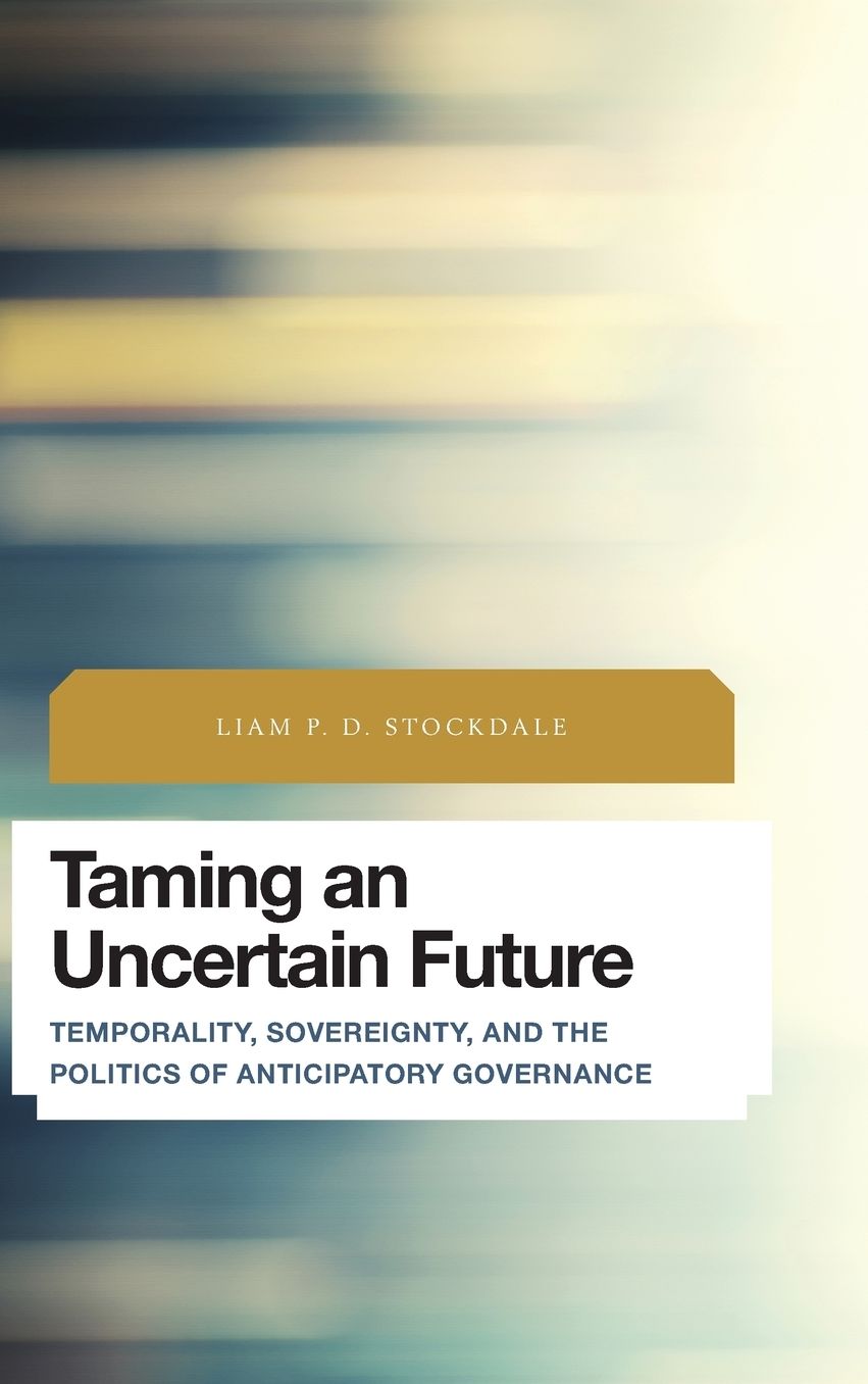 Taming an Uncertain Future: Temporality, Sovereignty, and the Politics of Anticipatory Governance