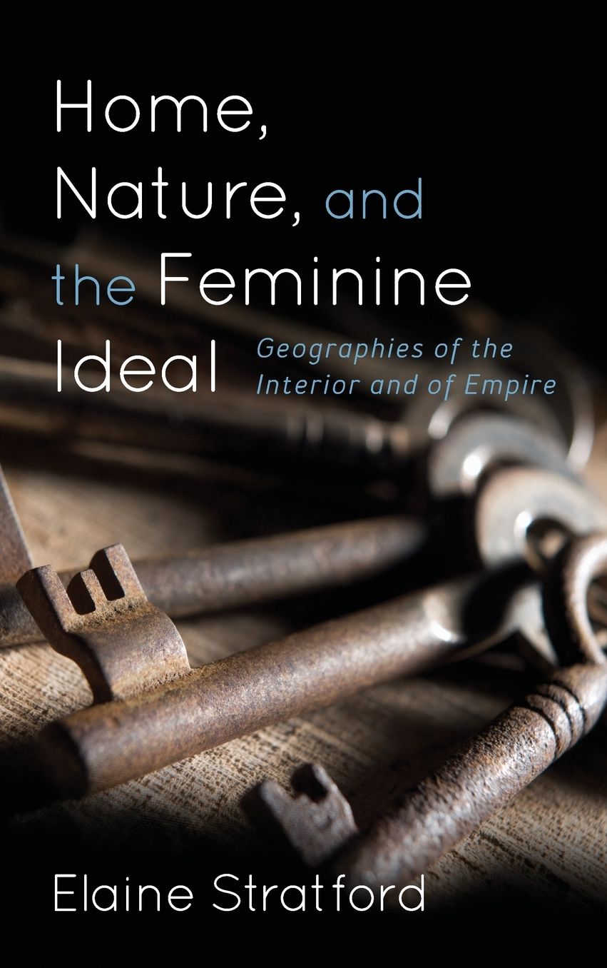 Home, Nature, and the Feminine Ideal: Geographies of the Interior and of Empire