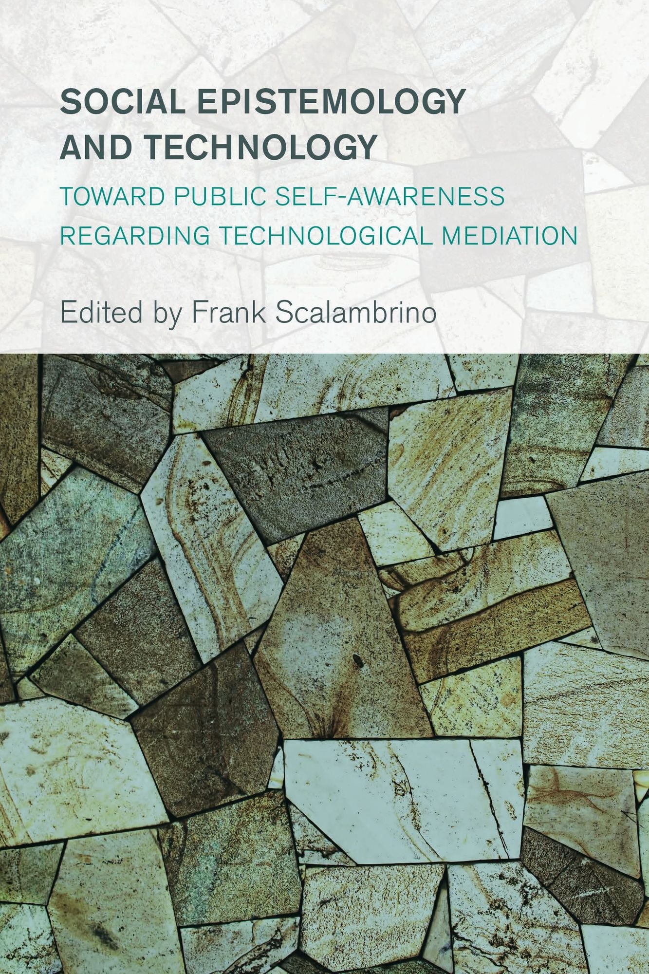 Social Epistemology and Technology: Toward Public Self-Awareness Regarding Technological Mediation