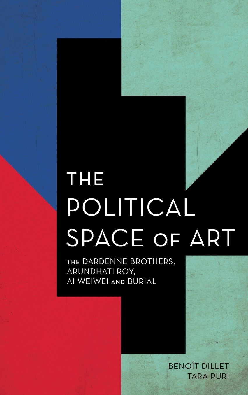 The Political Space of Art: The Dardenne Brothers, Arundhati Roy, AI Weiwei and Burial