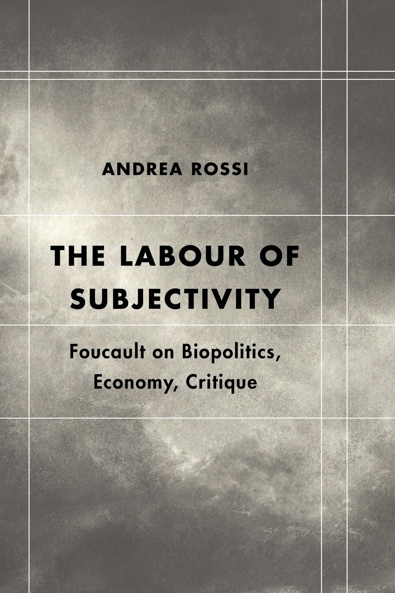 The Labour of Subjectivity: Foucault on Biopolitics, Economy, Critique