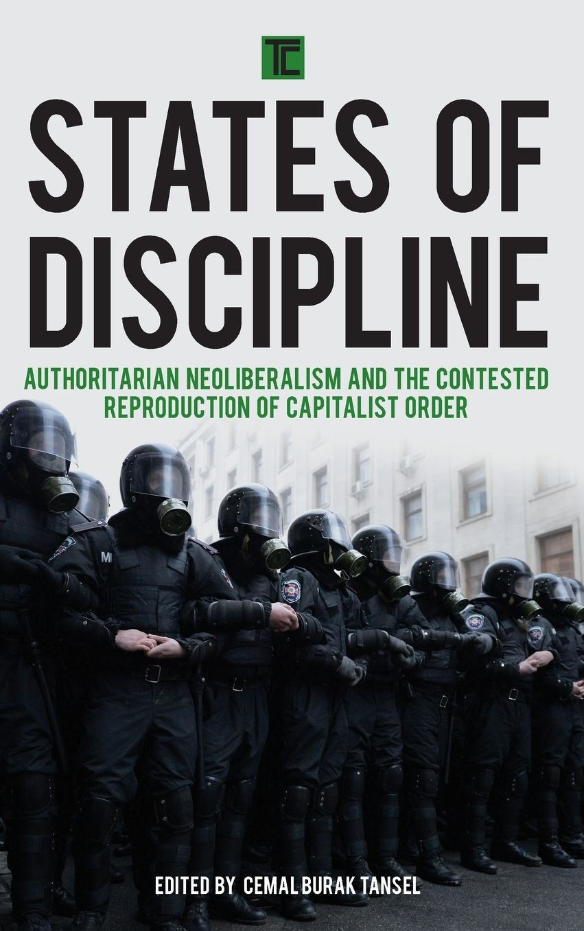 States of Discipline: Authoritarian Neoliberalism and the Contested Reproduction of Capitalist Order