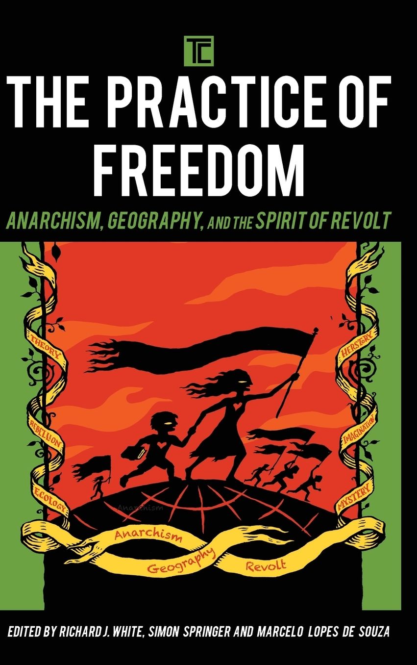 The Practice of Freedom: Anarchism, Geography, and the Spirit of Revolt