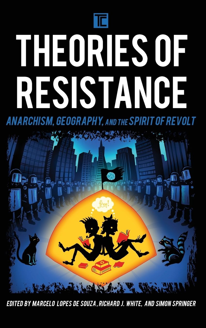 Theories of Resistance: Anarchism, Geography, and the Spirit of Revolt