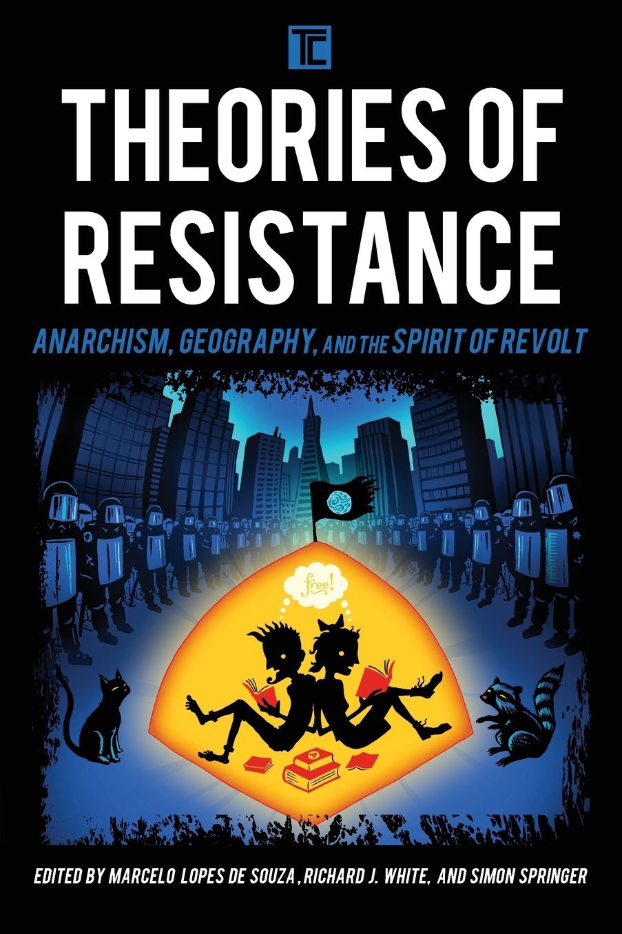 Theories of Resistance: Anarchism, Geography, and the Spirit of Revolt