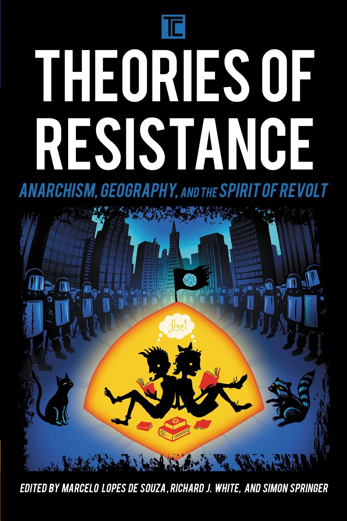 Theories of Resistance: Anarchism, Geography, and the Spirit of Revolt