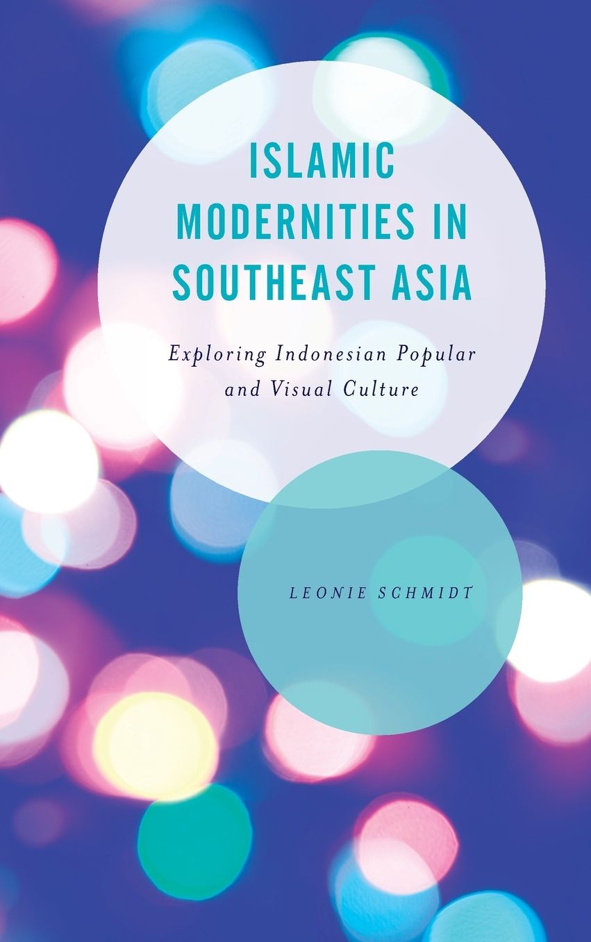 Islamic Modernities in Southeast Asia: Exploring Indonesian Popular and Visual Culture