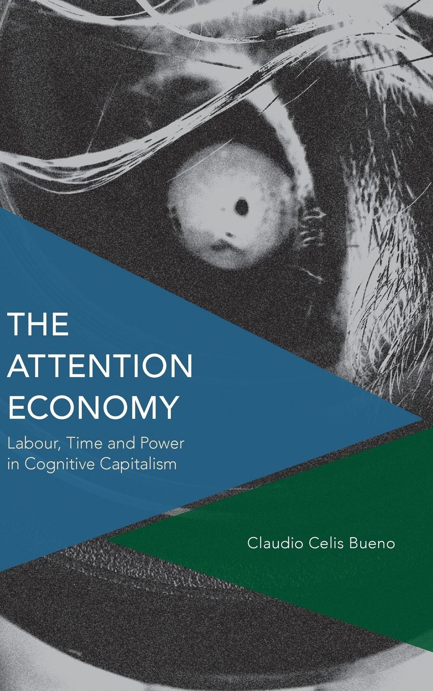 The Attention Economy: Labour, Time and Power in Cognitive Capitalism