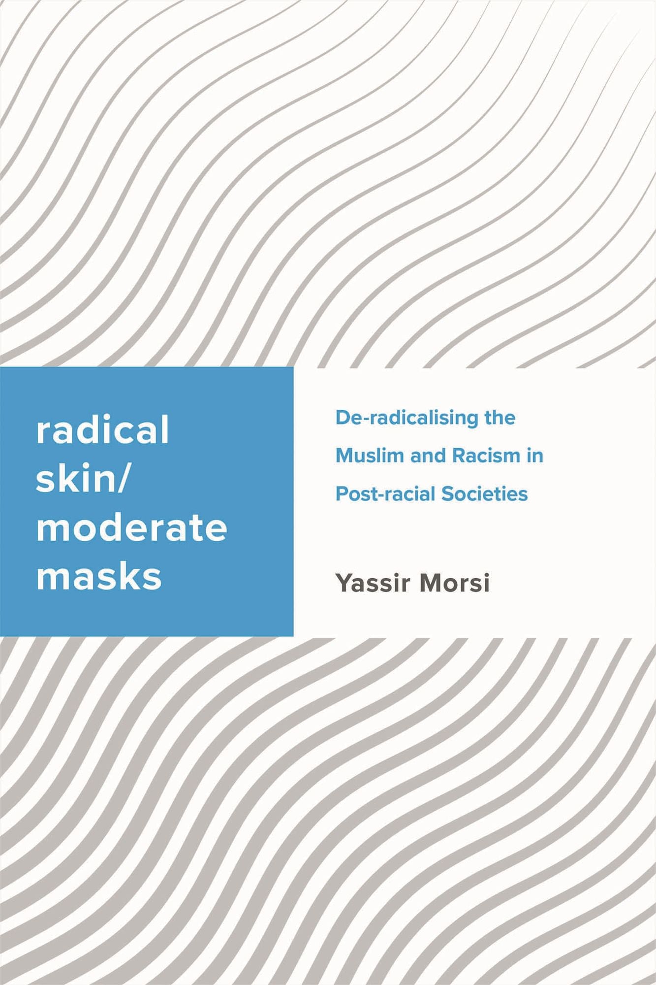 Radical Skin, Moderate Masks: de-Radicalising the Muslim and Racism in Post-Racial Societies