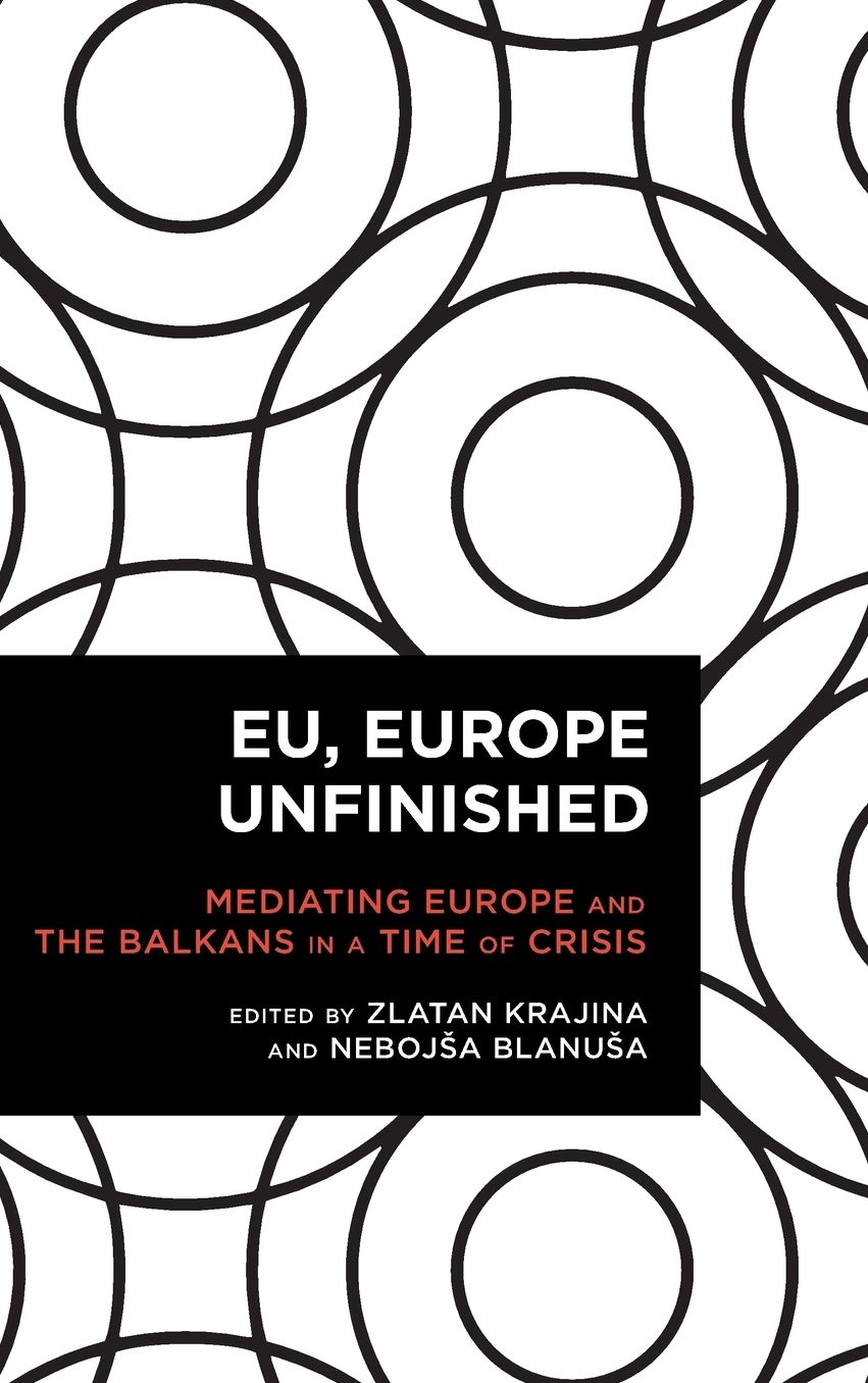 EU, Europe Unfinished: Mediating Europe and the Balkans in a Time of Crisis