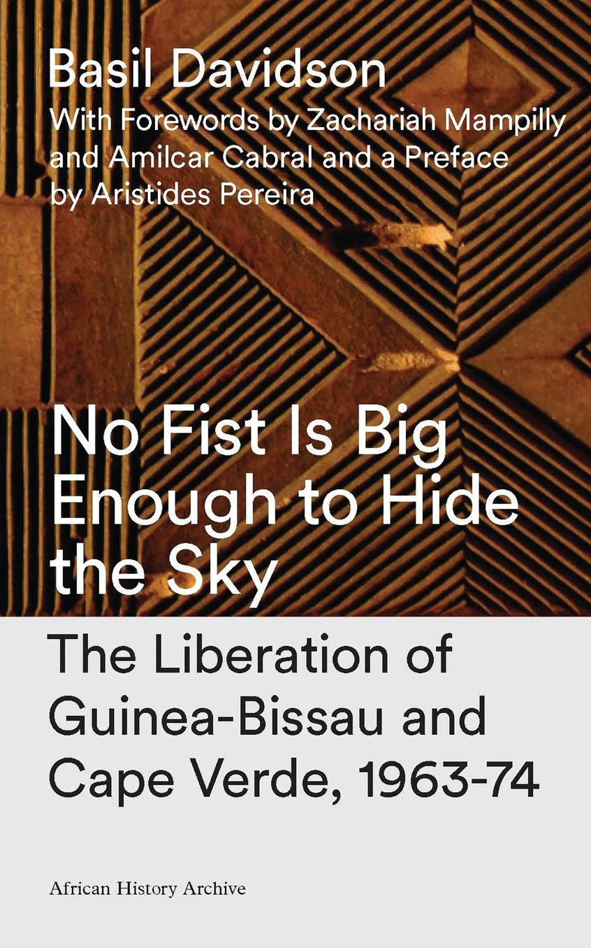 No Fist Is Big Enough to Hide the Sky: The Liberation of Guinea-Bissau and Cape Verde, 1963-74